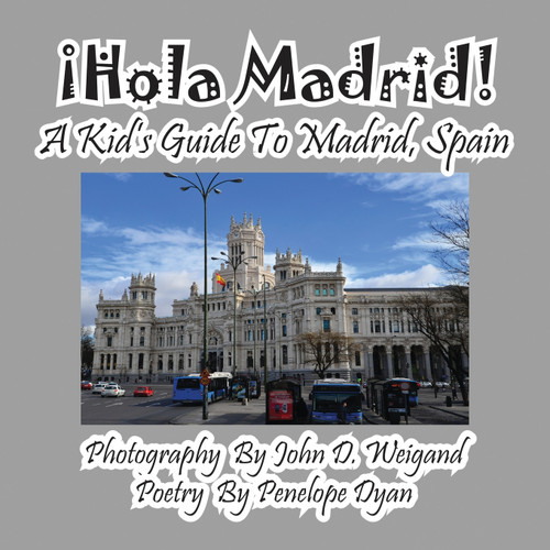 ¡Hola Madrid! A Kid's Guide To Madrid, Spain ¡Hola Madrid! A Kid's Guide To Madrid, Spain