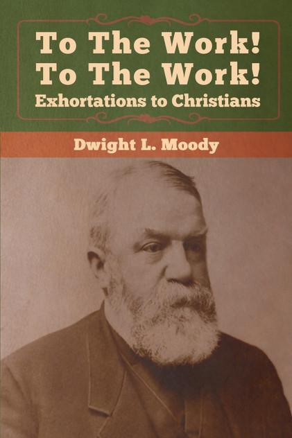 To The Work! To The Work! Exhortations to Christians To The Work! To The Work! Exhortations to Christians