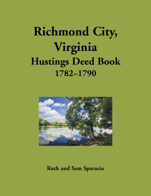 Richmond City, Virginia Hustings Deed Book, 1782-1790 Richmond City, Virginia Hustings Deed Book, 1782-1790