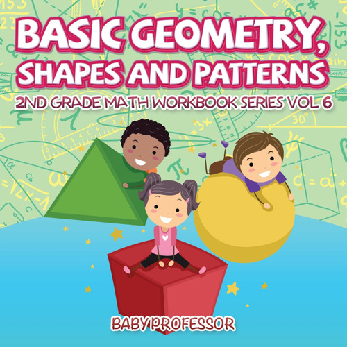 Basic Geometry, Shapes and Patterns | 2nd Grade Math Workbook Series Vol 6 Basic Geometry, Shapes and Patterns | 2nd Grade Math Workbook Series Vol 6