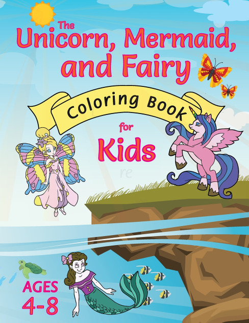 The Unicorn, Mermaid, and Fairy Coloring Book for Kids The Unicorn, Mermaid, and Fairy Coloring Book for Kids