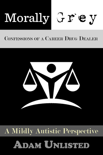 Morally Grey, Confessions of a Career Drug Dealer Morally Grey, Confessions of a Career Drug Dealer