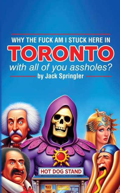 Why the Fuck am I Stuck Here In Toronto With All Of You Assholes? Why the Fuck am I Stuck Here In Toronto With All Of You Assholes?