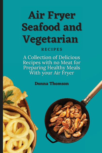 Air Fryer Seafood and Vegetarian Recipes Air Fryer Seafood and Vegetarian Recipes