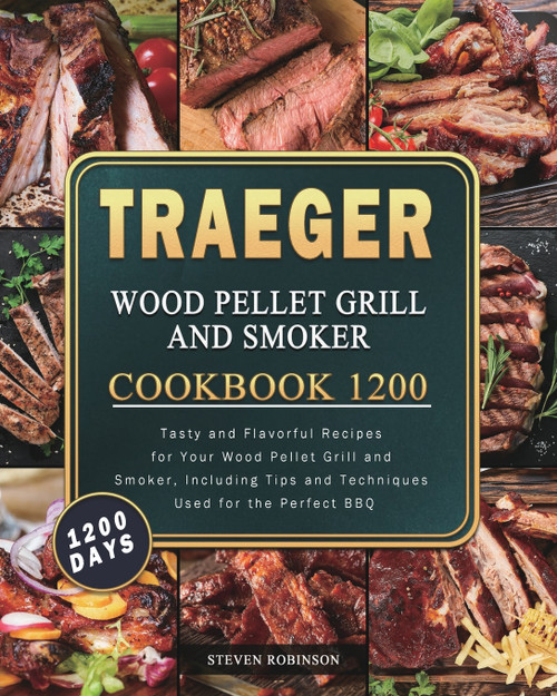 Traeger Wood Pellet Grill and Smoker Cookbook 1200 Traeger Wood Pellet Grill and Smoker Cookbook 1200