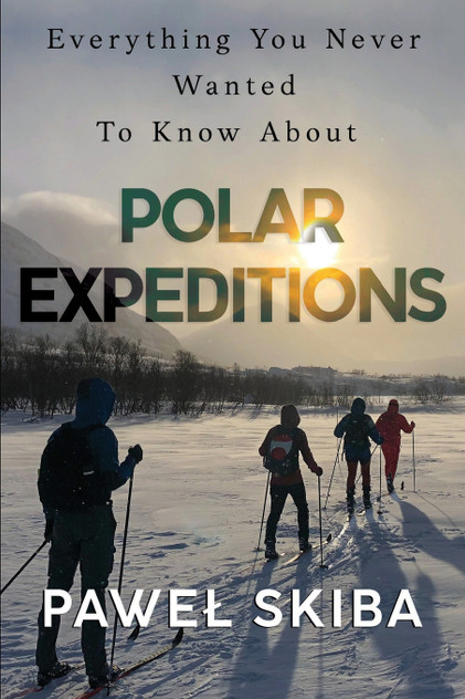 Everything You Never Wanted To Know About Polar Expeditions Everything You Never Wanted To Know About Polar Expeditions