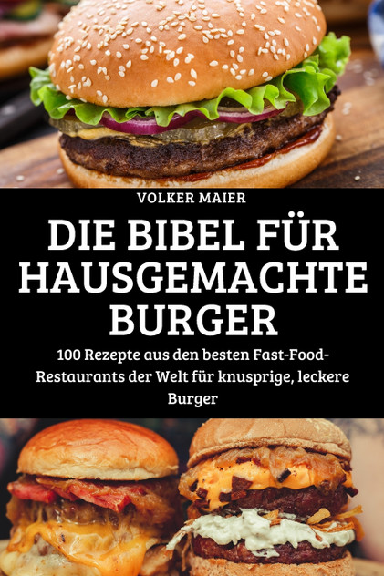 DIE BIBEL FÜR HAUSGEMACHTE BURGER DIE BIBEL FÜR HAUSGEMACHTE BURGER