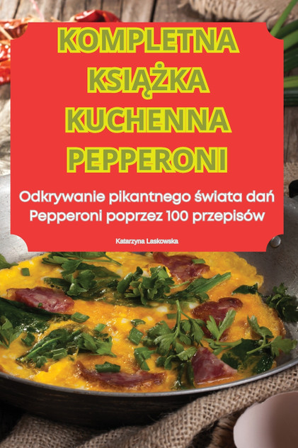 KOMPLETNA KSIĄŻKA KUCHENNA PEPPERONI KOMPLETNA KSIĄŻKA KUCHENNA PEPPERONI