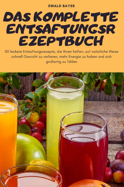 DAS KOMPLETTE ENTSAFTUNGSREZEPTBUCH DAS KOMPLETTE ENTSAFTUNGSREZEPTBUCH