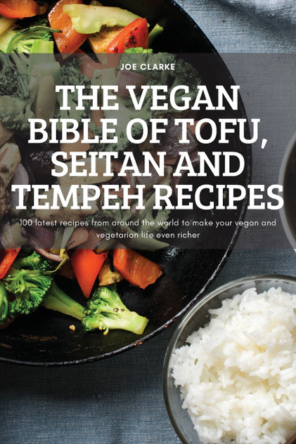 THE VEGAN BIBLE OF TOFU, SEITAN AND TEMPEH RECIPES THE VEGAN BIBLE OF TOFU, SEITAN AND TEMPEH RECIPES