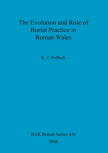 The Evolution and Role of Burial Practice in Roman Wales The Evolution and Role of Burial Practice in Roman Wales