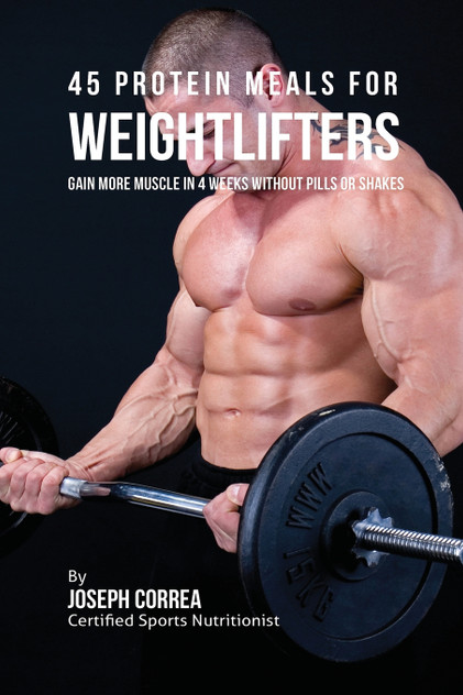 45 Protein Meals for Weightlifters 45 Protein Meals for Weightlifters