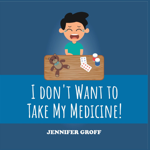 I DON'T WANT TO TAKE MY MEDICINE!