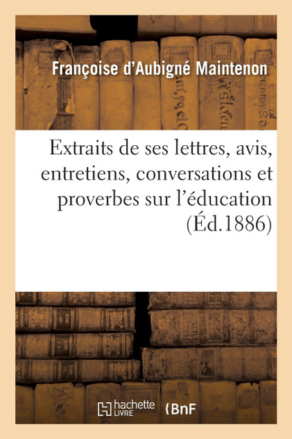 Extraits de ses lettres, avis, entretiens, conversations et proverbes sur l'éducation 4e éd Extraits de ses lettres, avis, entretiens, conversations et proverbes sur l'éducation 4e éd