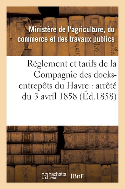 Réglement et tarifs de la Compagnie des docks-entrepôts du Havre Réglement et tarifs de la Compagnie des docks-entrepôts du Havre