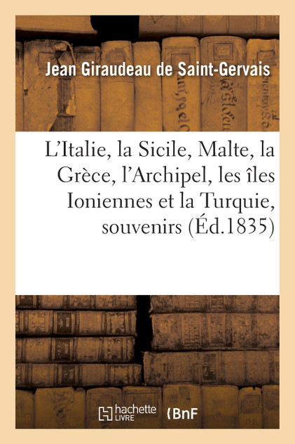L'Italie, la Sicile, Malte, la Grèce, l'Archipel, les îles Ioniennes et la Turquie, souvenirs L'Italie, la Sicile, Malte, la Grèce, l'Archipel, les îles Ioniennes et la Turquie, souvenirs
