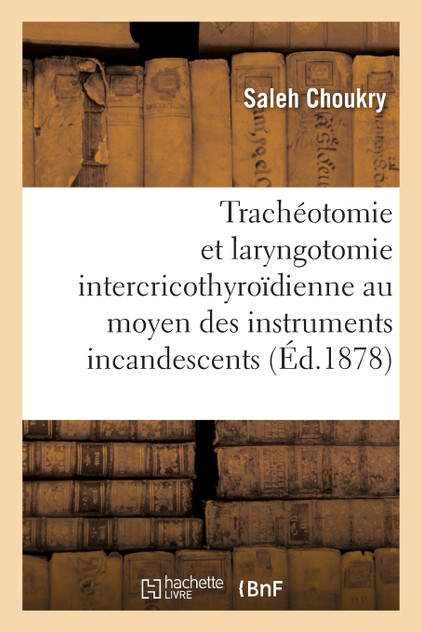 De la Trachéotomie et de la laryngotomie intercricothyroïdienne De la Trachéotomie et de la laryngotomie intercricothyroïdienne