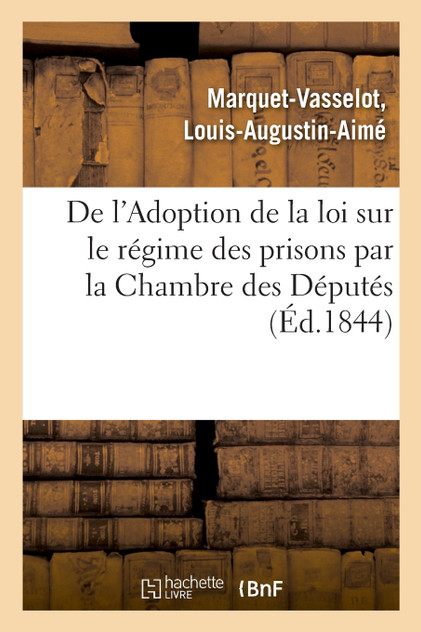 De l'Adoption de la loi sur le régime des prisons par la Chambre des Députés De l'Adoption de la loi sur le régime des prisons par la Chambre des Députés