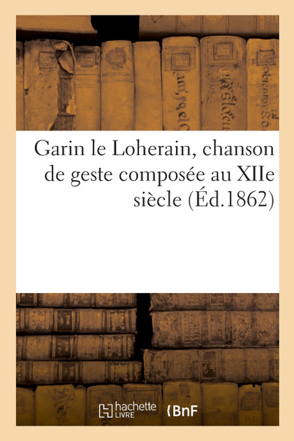 Garin le Loherain, chanson de geste composée au XIIe siècle Garin le Loherain, chanson de geste composée au XIIe siècle