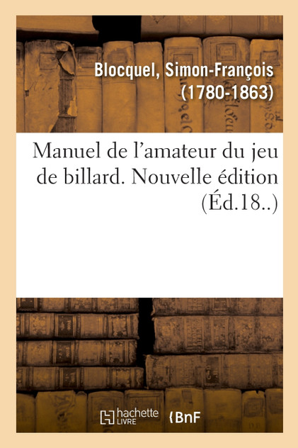 Manuel de l'amateur du jeu de billard. Nouvelle édition Manuel de l'amateur du jeu de billard. Nouvelle édition