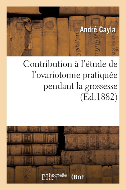 Contribution à l'étude de l'ovariotomie pratiquée pendant la grossesse Contribution à l'étude de l'ovariotomie pratiquée pendant la grossesse