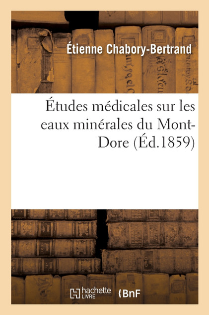 Études médicales sur les eaux minérales du Mont-Dore. Partie 1 Études médicales sur les eaux minérales du Mont-Dore. Partie 1