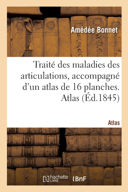 Traité des maladies des articulations, accompagné d'un atlas de 16 planches. Atlas