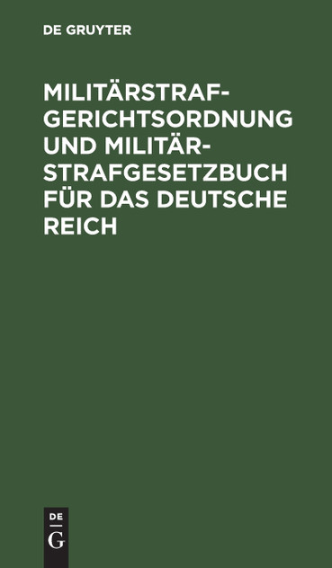 Militärstrafgerichtsordnung und Militär-Strafgesetzbuch für das Deutsche Reich Militärstrafgerichtsordnung und Militär-Strafgesetzbuch für das Deutsche Reich
