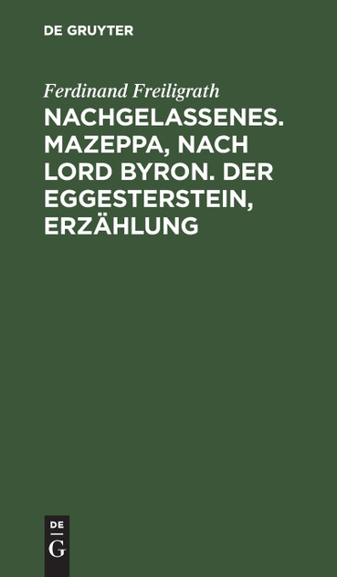 Nachgelassenes. Mazeppa, nach Lord Byron. Der Eggesterstein, Erzählung Nachgelassenes. Mazeppa, nach Lord Byron. Der Eggesterstein, Erzählung