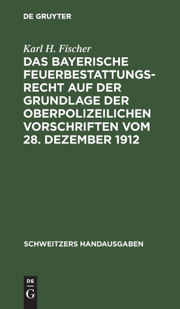 Das bayerische Feuerbestattungsrecht auf der Grundlage der oberpolizeilichen Vorschriften vom 28. Dezember 1912