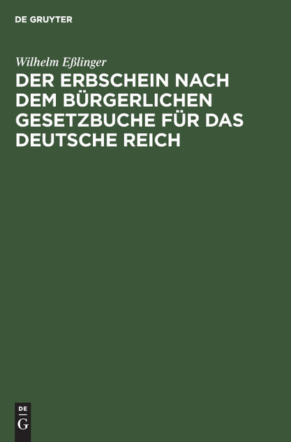 Der Erbschein nach dem Bürgerlichen Gesetzbuche für das Deutsche Reich Der Erbschein nach dem Bürgerlichen Gesetzbuche für das Deutsche Reich