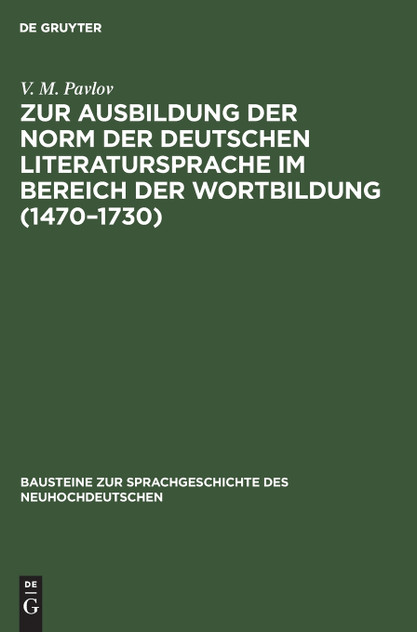 Zur Ausbildung der Norm der deutschen Literatursprache im Bereich der Wortbildung (1470-1730) Zur Ausbildung der Norm der deutschen Literatursprache im Bereich der Wortbildung (1470-1730)
