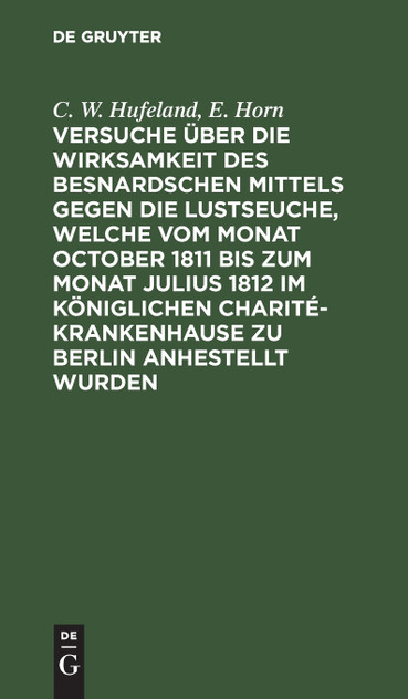 Versuche über die Wirksamkeit des Besnardschen Mittels gegen die Lustseuche, welche vom Monat October 1811 bis zum Monat Julius 1812 im Königlichen Charité-Krankenhause zu Berlin anhestellt wurden