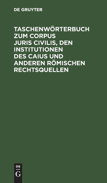 Taschenwörterbuch zum Corpus juris civilis, den Institutionen des Caius und anderen römischen Rechtsquellen