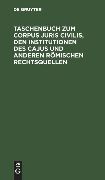 Taschenbuch zum Corpus juris civilis, den Institutionen des Cajus und anderen römischen Rechtsquellen Taschenbuch zum Corpus juris civilis, den Institutionen des Cajus und anderen römischen Rechtsquellen