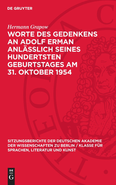 Worte des Gedenkens an Adolf Erman anlässlich seines hundertsten Geburtstages am 31. Oktober 1954 Worte des Gedenkens an Adolf Erman anlässlich seines hundertsten Geburtstages am 31. Oktober 1954