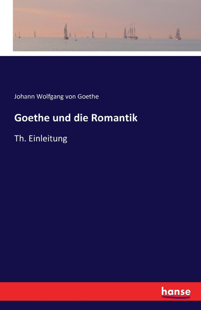Goethe und die Romantik Goethe und die Romantik