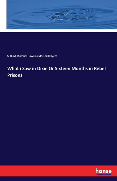 What i Saw in Dixie Or Sixteen Months in Rebel Prisons What i Saw in Dixie Or Sixteen Months in Rebel Prisons