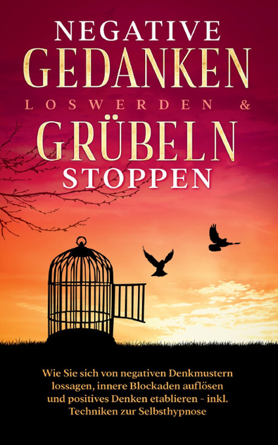 Negative Gedanken loswerden & Grübeln stoppen Negative Gedanken loswerden & Grübeln stoppen
