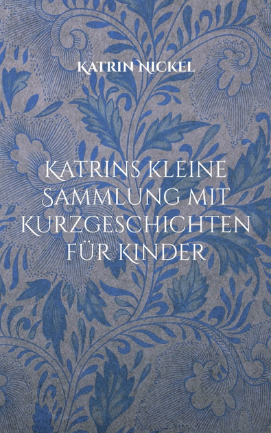 Katrins kleine Sammlung mit Kurzgeschichten für Kinder Katrins kleine Sammlung mit Kurzgeschichten für Kinder