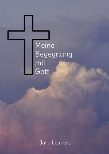 Meine Begegnung mit Gott Meine Begegnung mit Gott