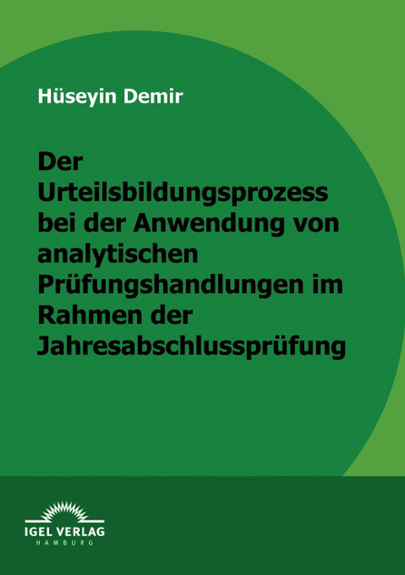 Der Urteilbildungsprozess bei der Anwendung von analytischen Prüfungshandlungen im Rahmen der Jahresabschlussprüfung Der Urteilbildungsprozess bei der Anwendung von analytischen Prüfungshandlungen im Rahmen der Jahresabschlussprüfung