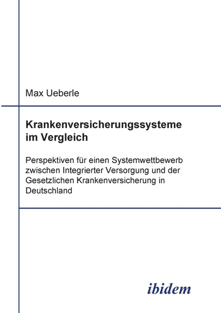 Krankenversicherungssysteme im Vergleich. Perspektiven für einen Systemwettbewerb zwischen Integrierter Versorgung und der Gesetzlichen Krankenversicherung in Deutschland