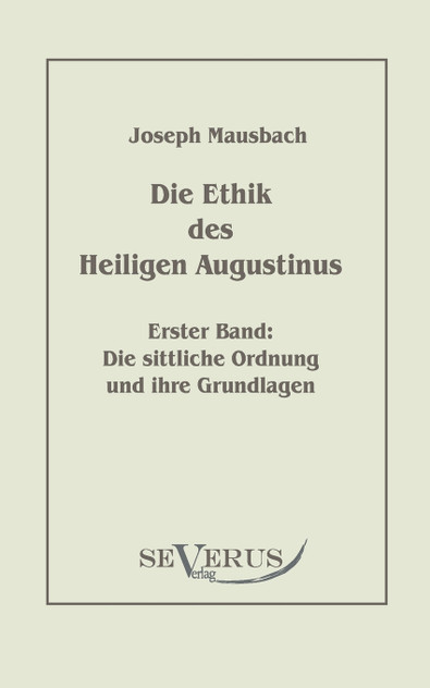 Die Ethik des heiligen Augustinus, Erster Band Die Ethik des heiligen Augustinus, Erster Band
