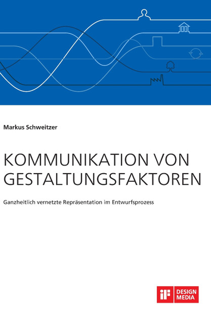 Kommunikation von Gestaltungsfaktoren. Ganzheitlich vernetzte Repräsentation im Entwurfsprozess