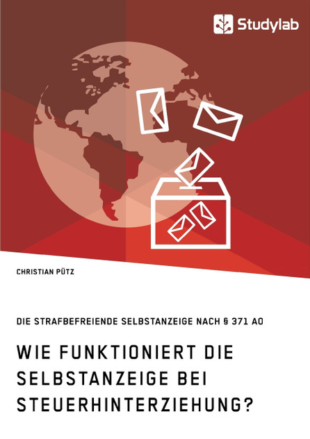 Wie funktioniert die Selbstanzeige bei Steuerhinterziehung? Die strafbefreiende Selbstanzeige nach § 371 AO