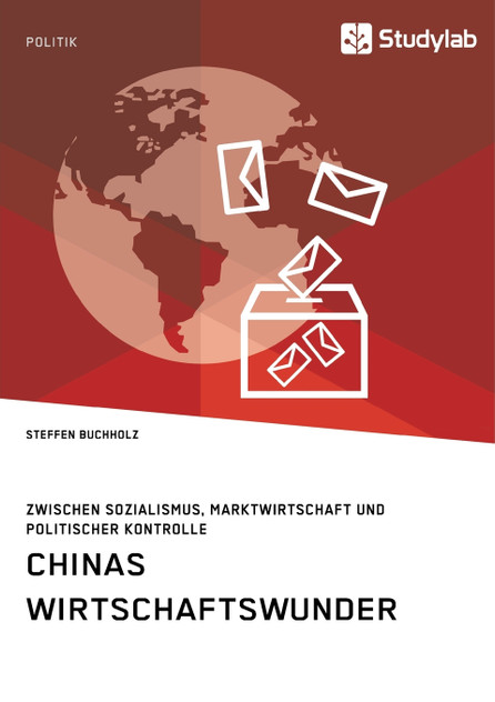 Chinas Wirtschaftswunder. Zwischen Sozialismus, Marktwirtschaft und politischer Kontrolle Chinas Wirtschaftswunder. Zwischen Sozialismus, Marktwirtschaft und politischer Kontrolle