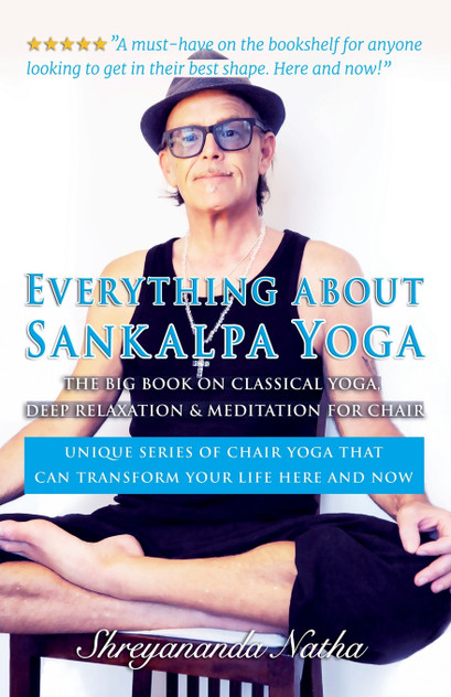 EVERYTHING ABOUT SANKALPA YOGA - THE BIG BOOK ON CLASSICAL YOGA, DEEP RELAXATION & MEDITATION FOR CHAIR EVERYTHING ABOUT SANKALPA YOGA - THE BIG BOOK ON CLASSICAL YOGA, DEEP RELAXATION & MEDITATION FOR CHAIR