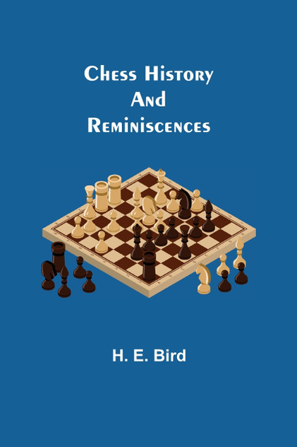 Chess History and Reminiscences Chess History and Reminiscences