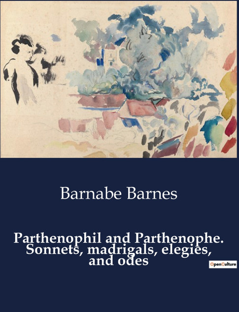 Parthenophil and Parthenophe. Sonnets, madrigals, elegies, and odes Parthenophil and Parthenophe. Sonnets, madrigals, elegies, and odes